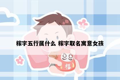 稼字五行属什么 稼字取名寓意女孩