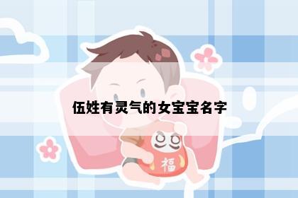 伍姓有灵气的女宝宝名字