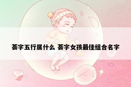 荟字五行属什么 荟字女孩最佳组合名字